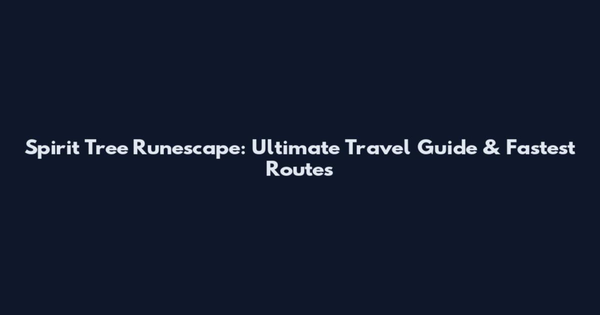 Spirit Tree Runescape: Ultimate Travel Guide & Fastest Routes
