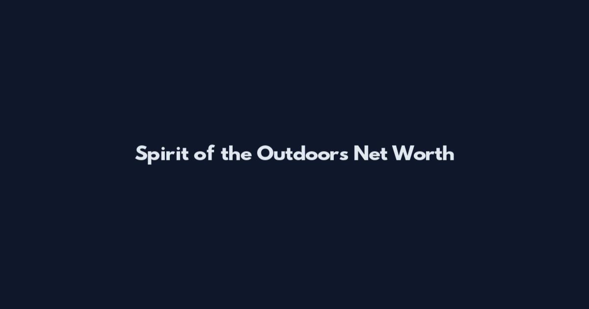 Spirit of the Outdoors Net Worth