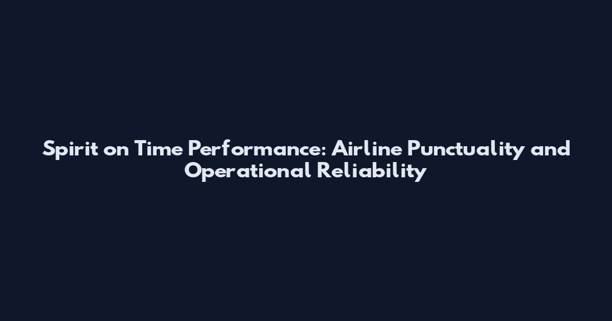 Spirit on Time Performance: Airline Punctuality and Operational Reliability
