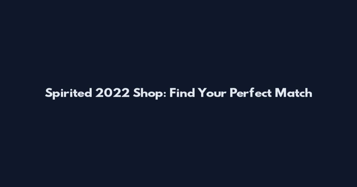 Spirited 2022 Shop: Find Your Perfect Match