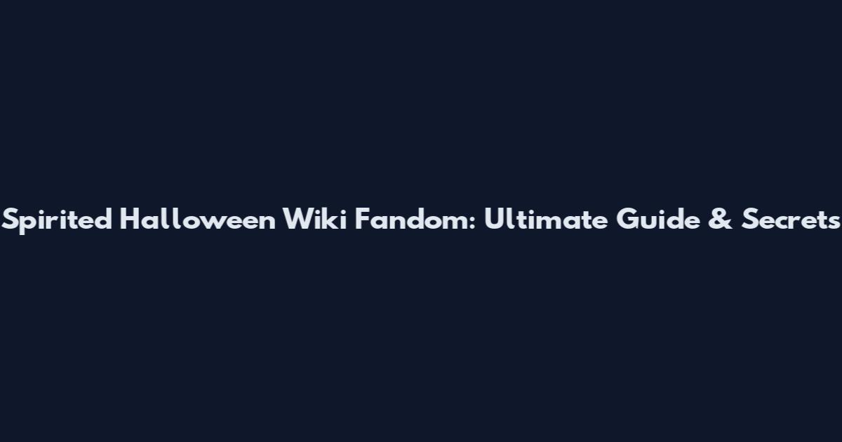 Spirited Halloween Wiki Fandom: Ultimate Guide & Secrets