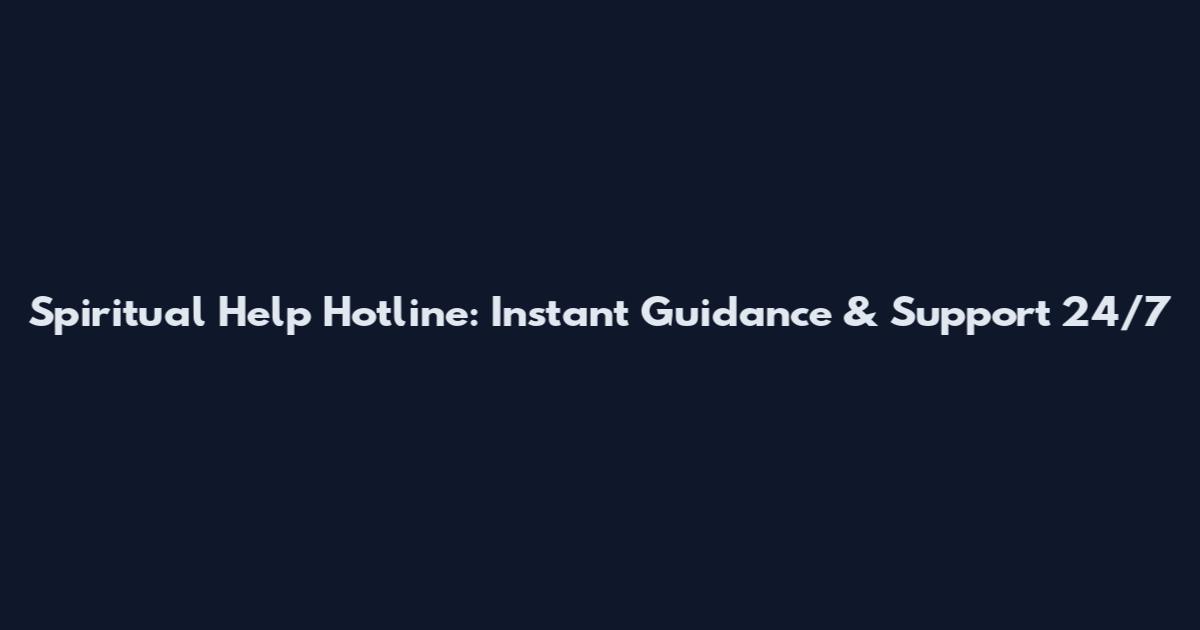 Spiritual Help Hotline: Instant Guidance & Support 24/7