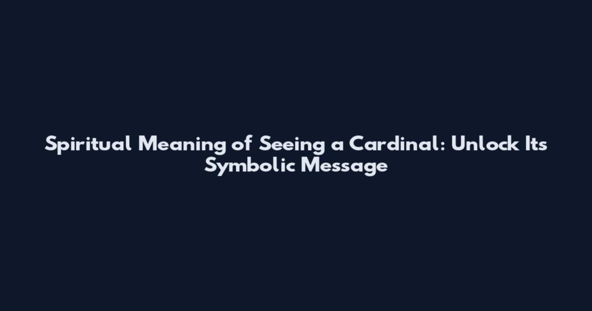Spiritual Meaning of Seeing a Cardinal: Unlock Its Symbolic Message