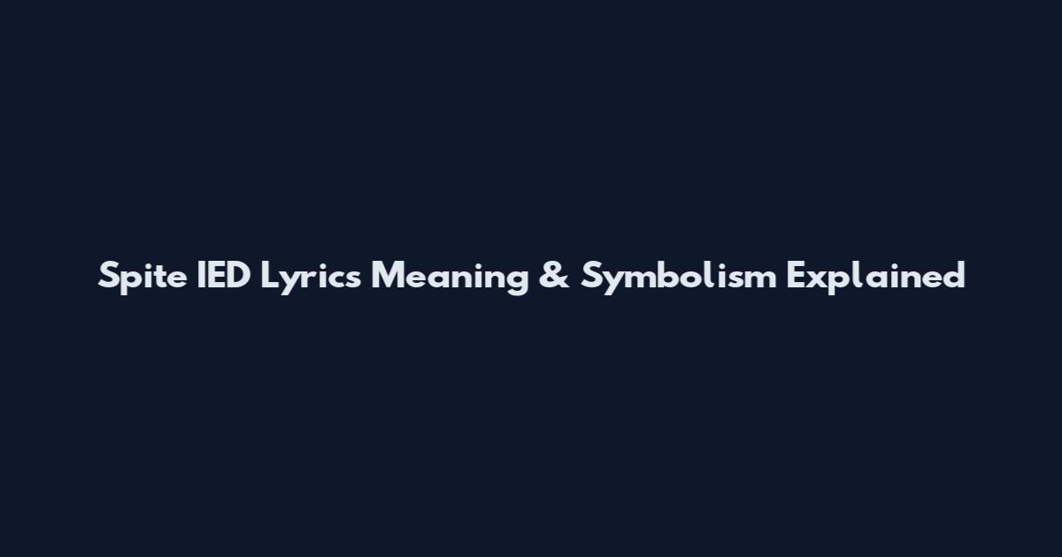 Spite IED Lyrics Meaning & Symbolism Explained