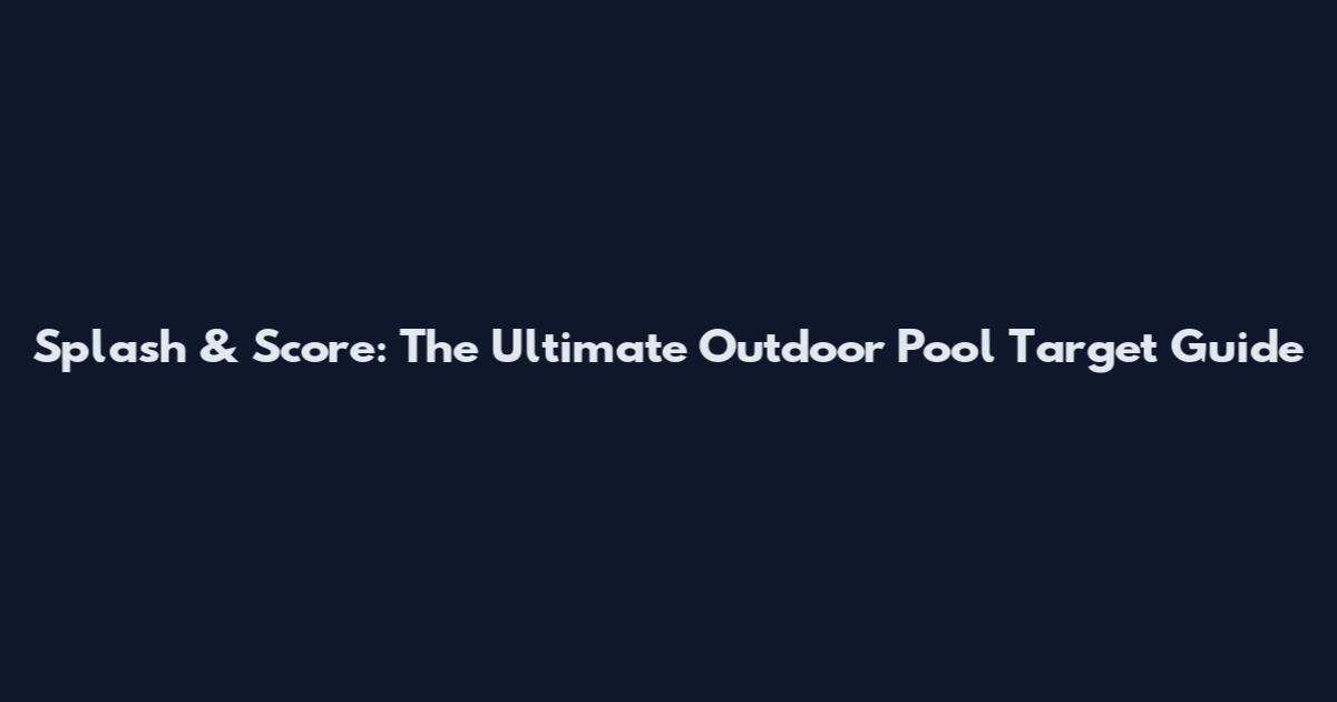 Splash & Score: The Ultimate Outdoor Pool Target Guide