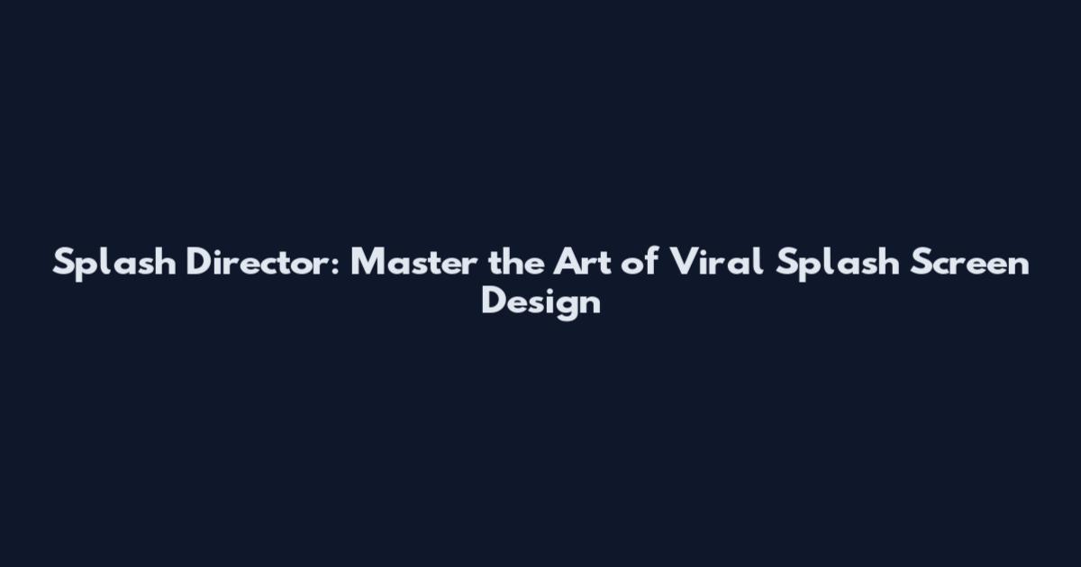 Splash Director: Master the Art of Viral Splash Screen Design