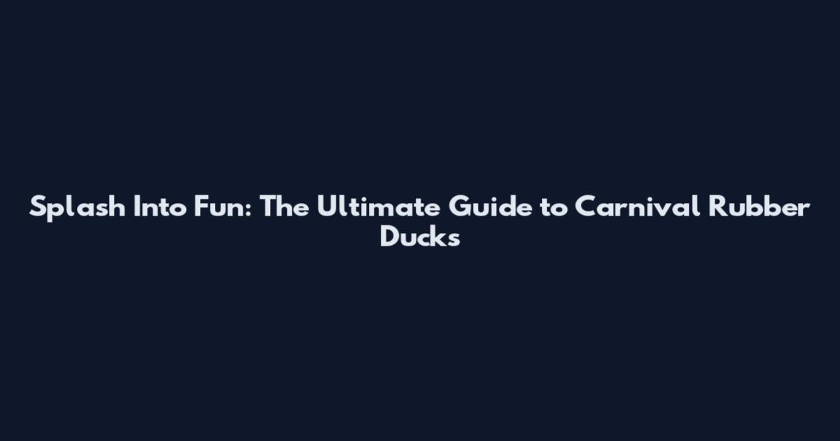 Splash Into Fun: The Ultimate Guide to Carnival Rubber Ducks