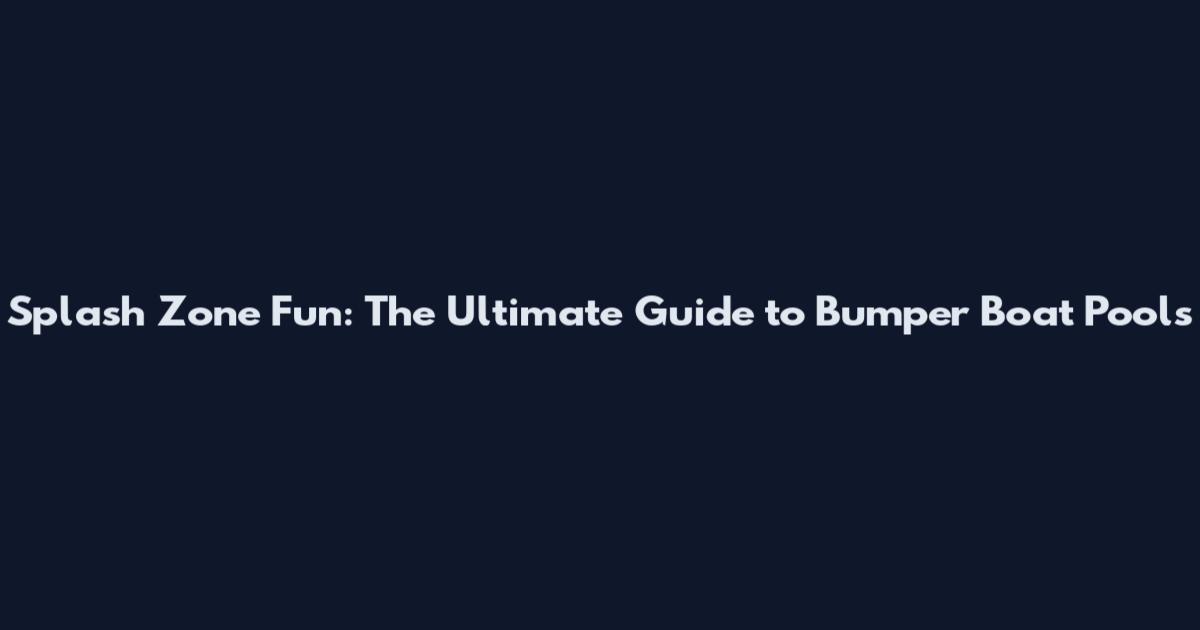 Splash Zone Fun: The Ultimate Guide to Bumper Boat Pools