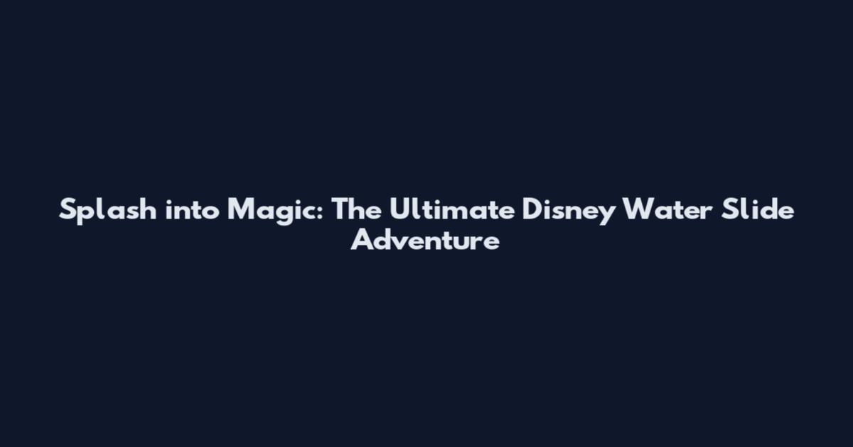 Splash into Magic: The Ultimate Disney Water Slide Adventure