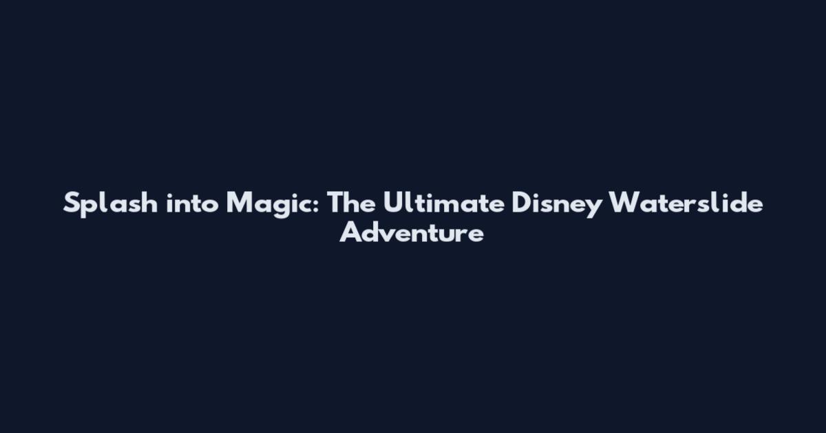 Splash into Magic: The Ultimate Disney Waterslide Adventure