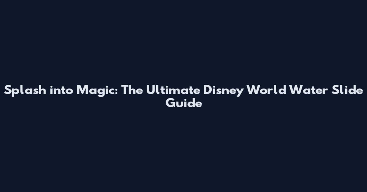 Splash into Magic: The Ultimate Disney World Water Slide Guide
