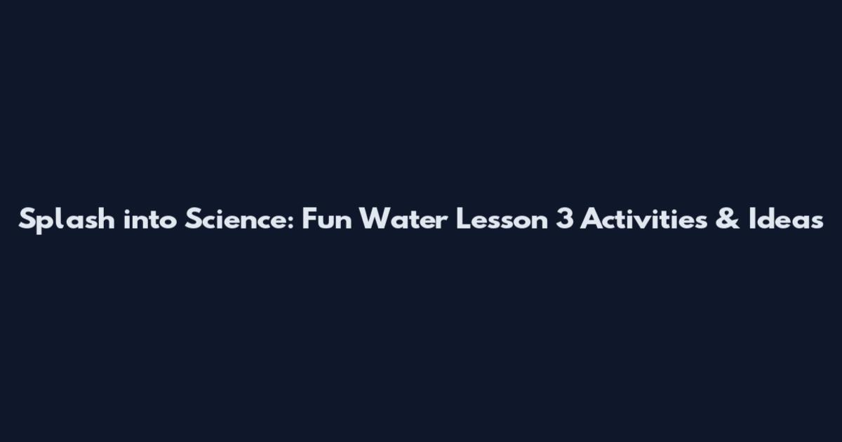 Splash into Science: Fun Water Lesson 3 Activities & Ideas