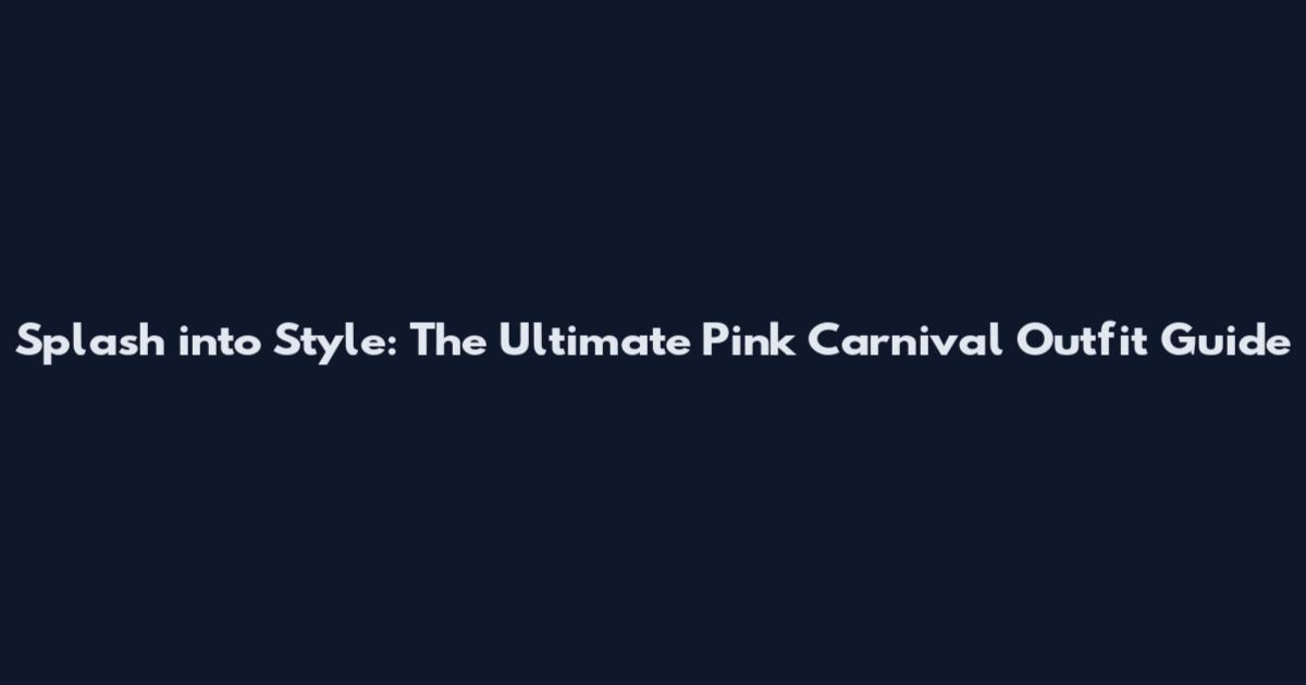 Splash into Style: The Ultimate Pink Carnival Outfit Guide