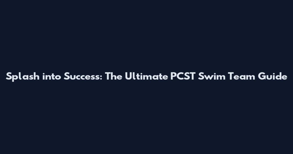 Splash into Success: The Ultimate PCST Swim Team Guide
