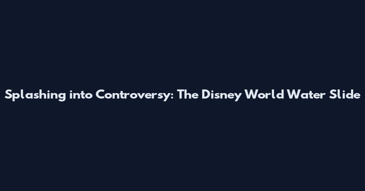 Splashing into Controversy: The Disney World Water Slide