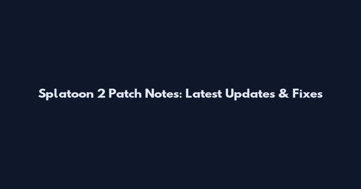 Splatoon 2 Patch Notes: Latest Updates & Fixes