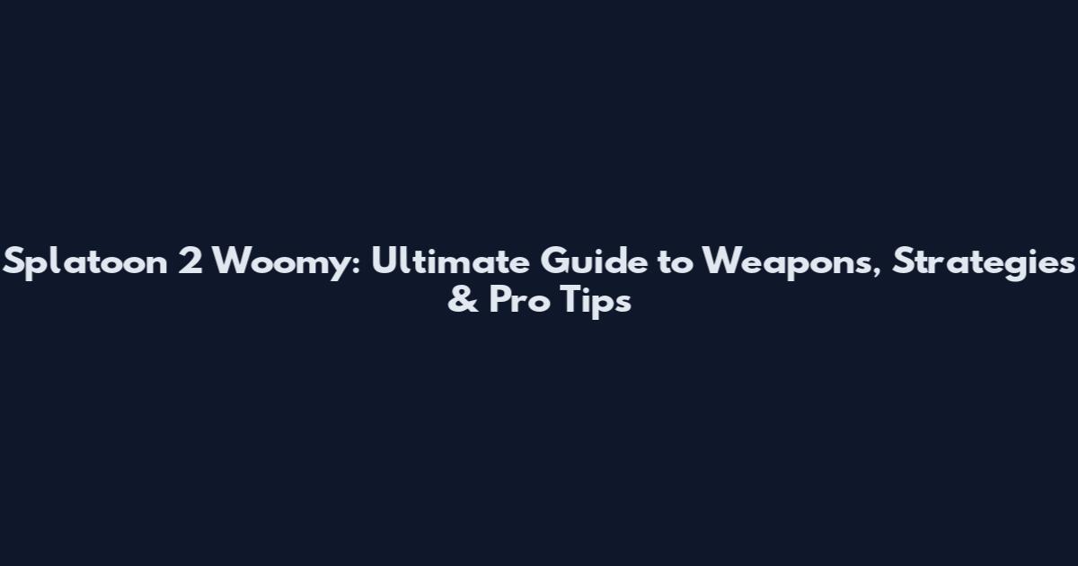 Splatoon 2 Woomy: Ultimate Guide to Weapons, Strategies & Pro Tips