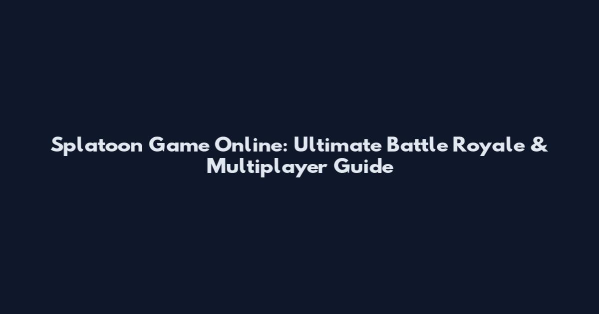 Splatoon Game Online: Ultimate Battle Royale & Multiplayer Guide