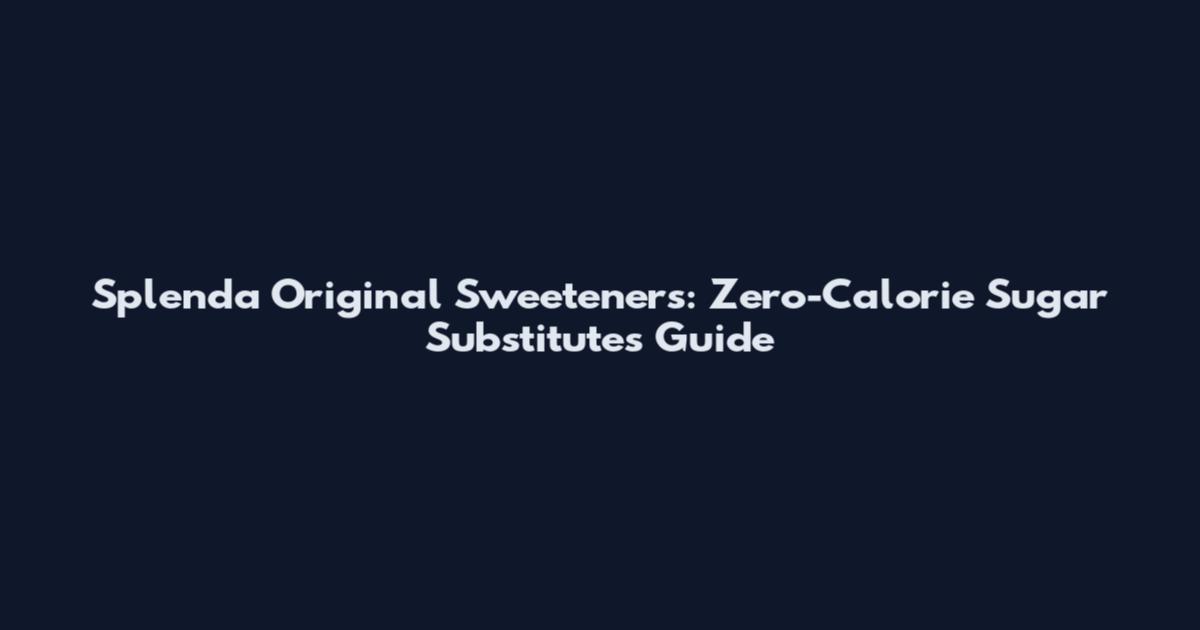Splenda Original Sweeteners: Zero-Calorie Sugar Substitutes Guide