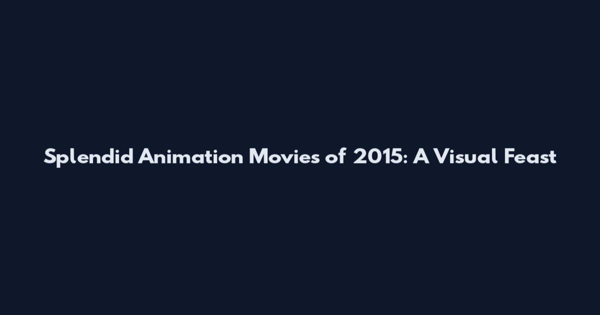 Splendid Animation Movies of 2015: A Visual Feast