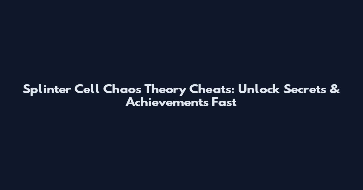 Splinter Cell Chaos Theory Cheats: Unlock Secrets & Achievements Fast