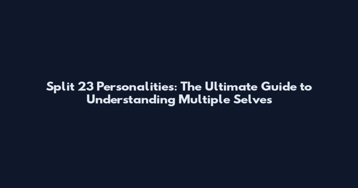 Split 23 Personalities: The Ultimate Guide to Understanding Multiple Selves