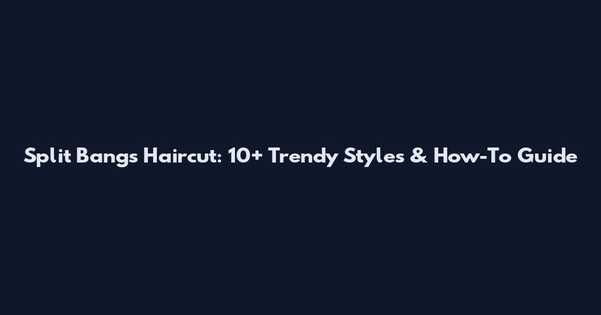 Split Bangs Haircut: 10+ Trendy Styles & How-To Guide