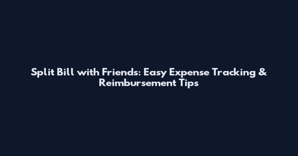 Split Bill with Friends: Easy Expense Tracking & Reimbursement Tips