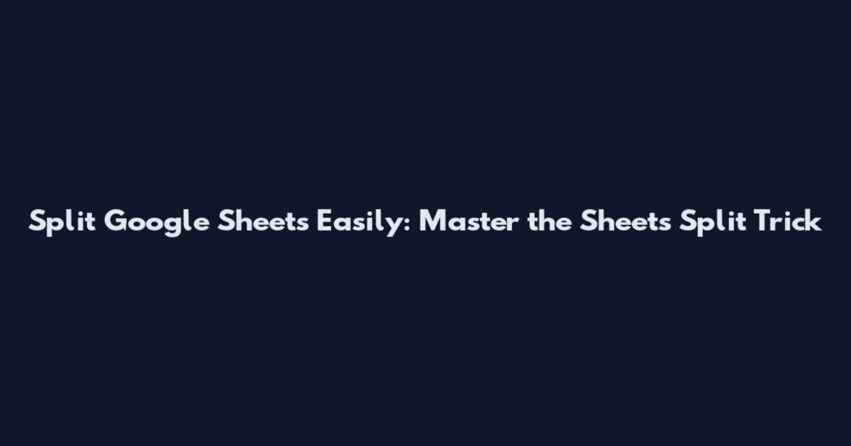 Split Google Sheets Easily: Master the Sheets Split Trick