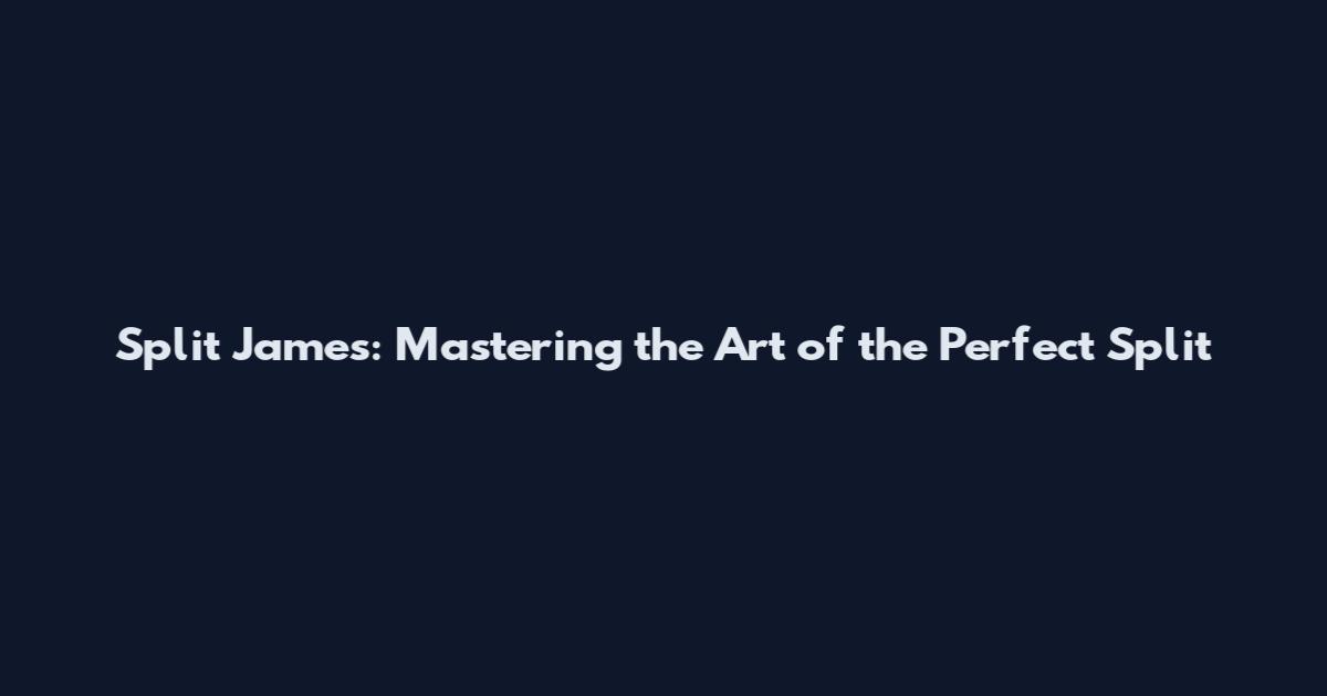 Split James: Mastering the Art of the Perfect Split