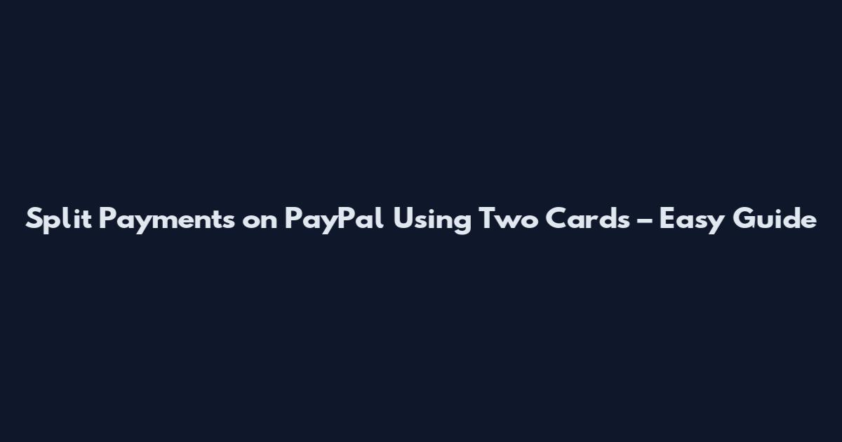 Split Payments on PayPal Using Two Cards – Easy Guide