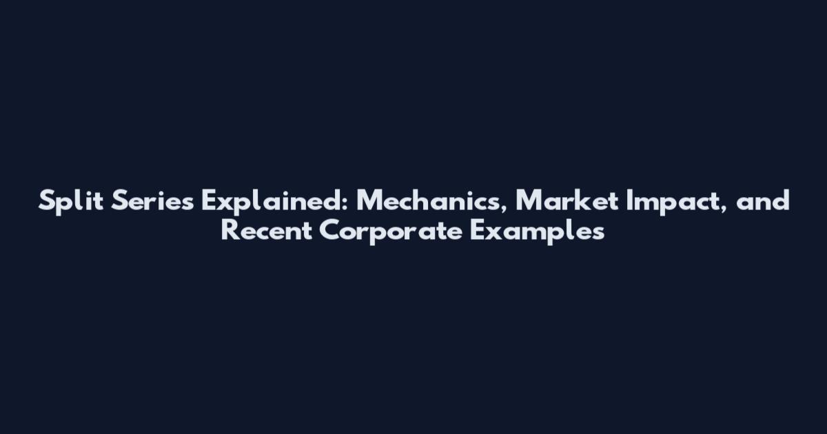 Split Series Explained: Mechanics, Market Impact, and Recent Corporate Examples
