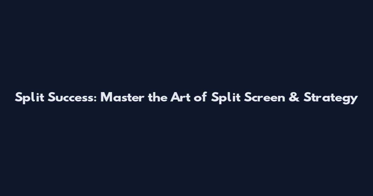 Split Success: Master the Art of Split Screen & Strategy