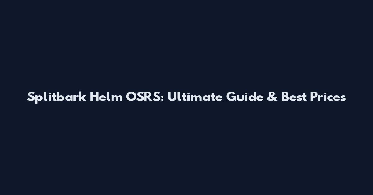 Splitbark Helm OSRS: Ultimate Guide & Best Prices