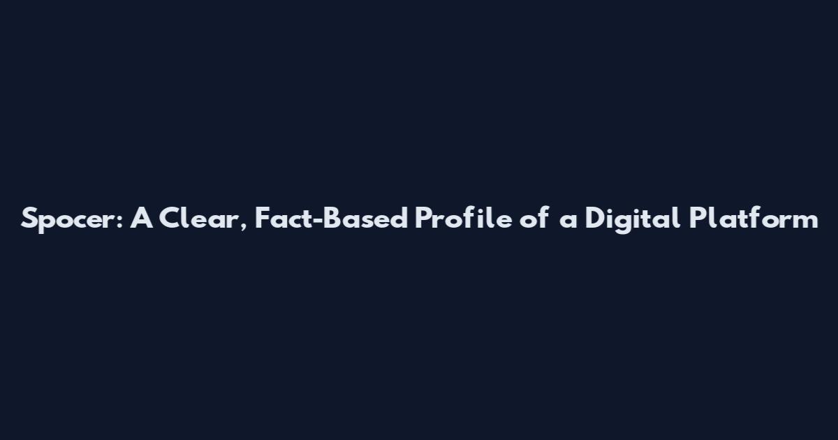 Spocer: A Clear, Fact-Based Profile of a Digital Platform