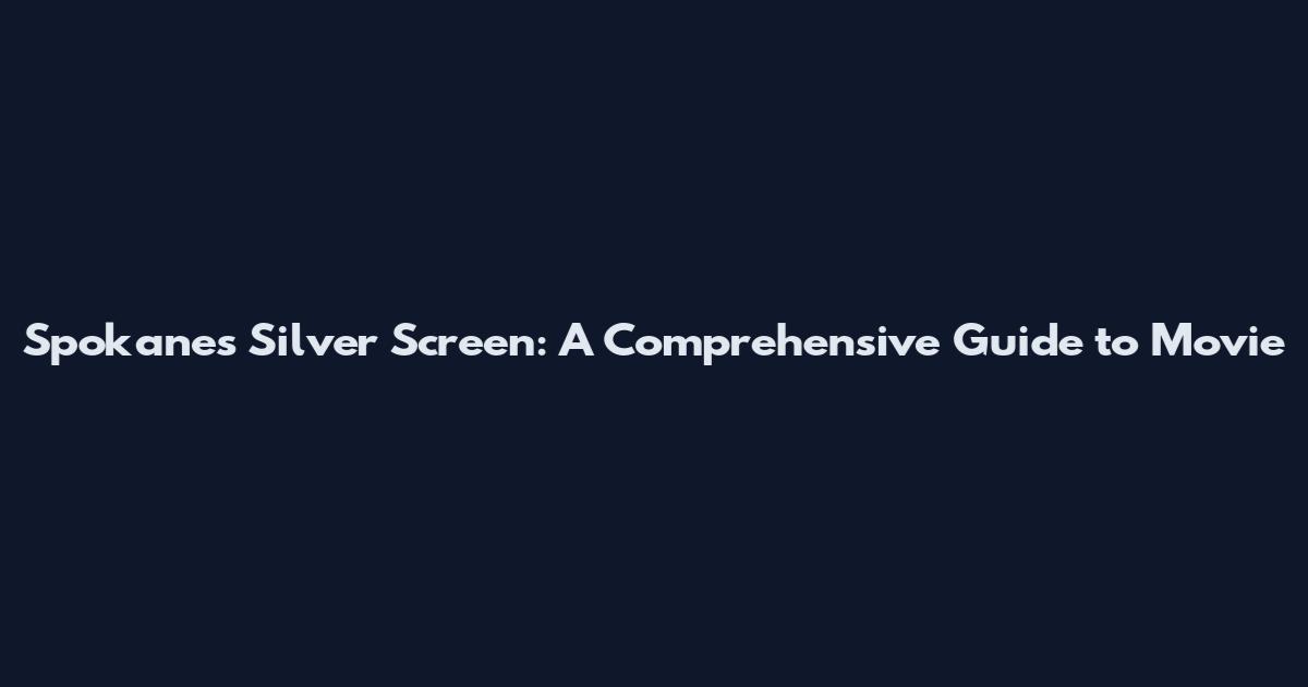 Spokane's Silver Screen: A Comprehensive Guide to Movie