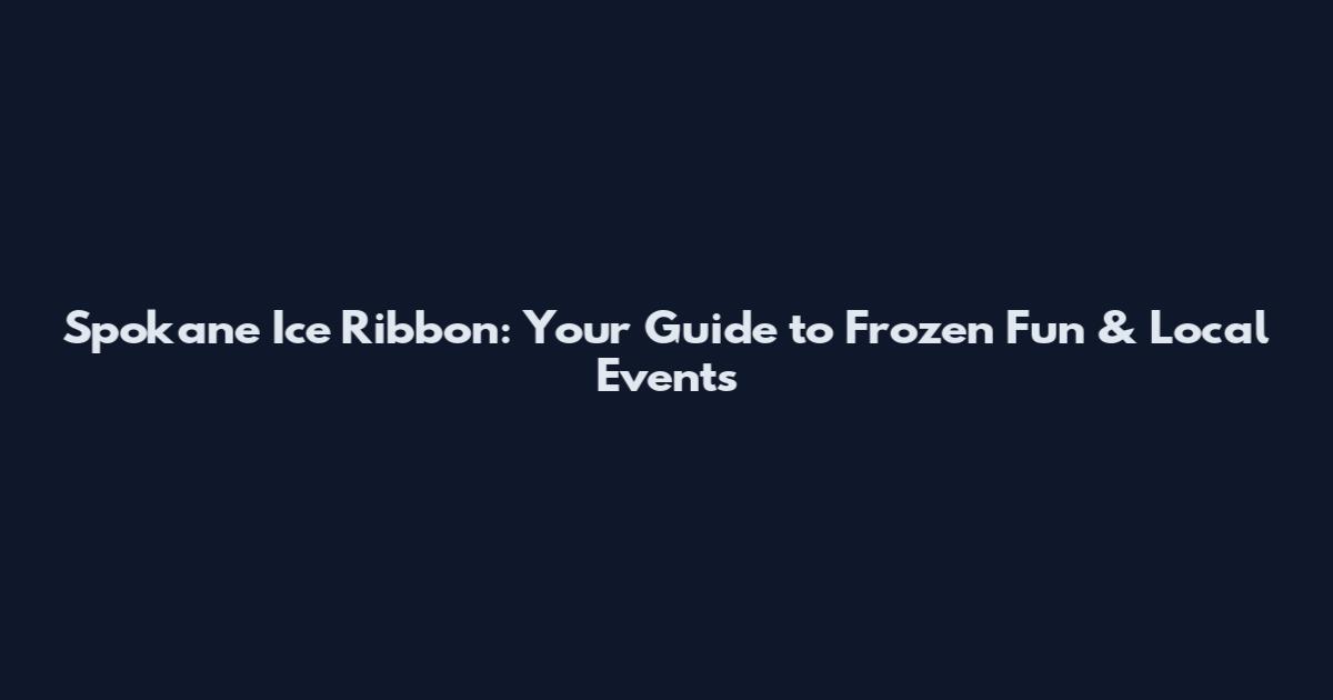 Spokane Ice Ribbon: Your Guide to Frozen Fun & Local Events