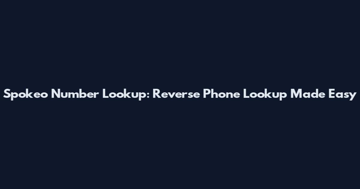 Spokeo Number Lookup: Reverse Phone Lookup Made Easy