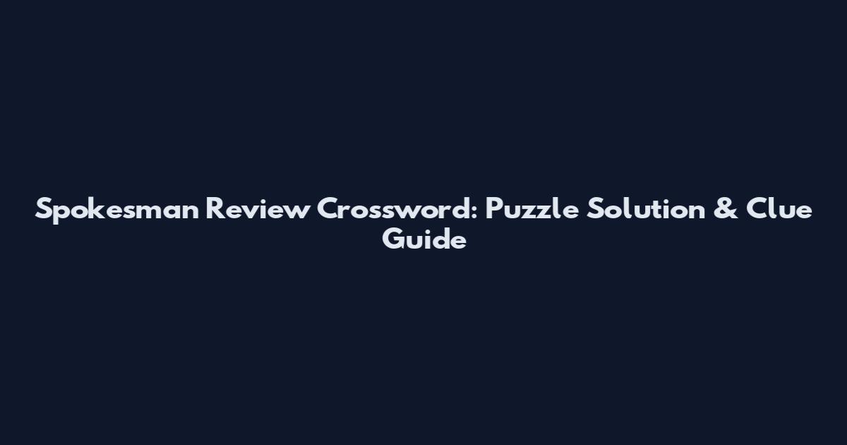 Spokesman Review Crossword: Puzzle Solution & Clue Guide