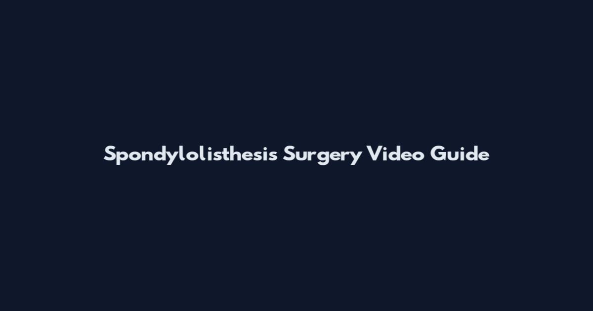Spondylolisthesis Surgery Video Guide