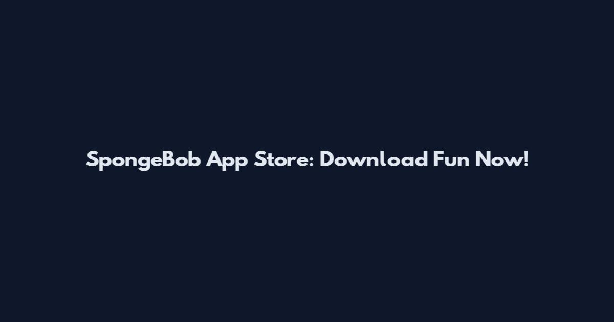 SpongeBob App Store: Download Fun Now!