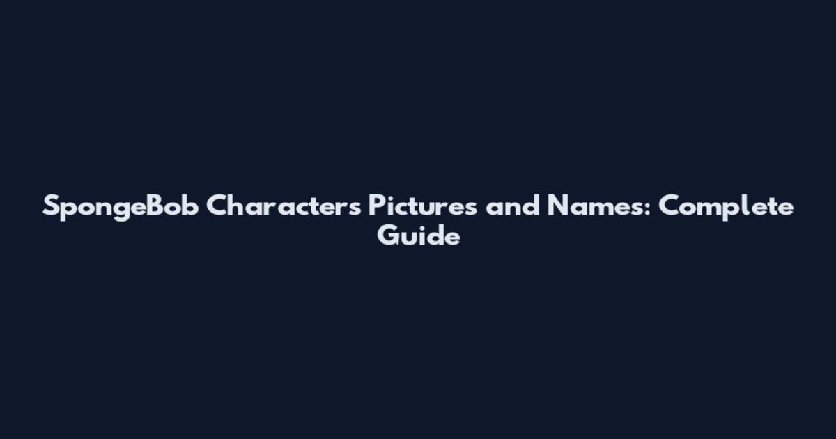 SpongeBob Characters Pictures and Names: Complete Guide