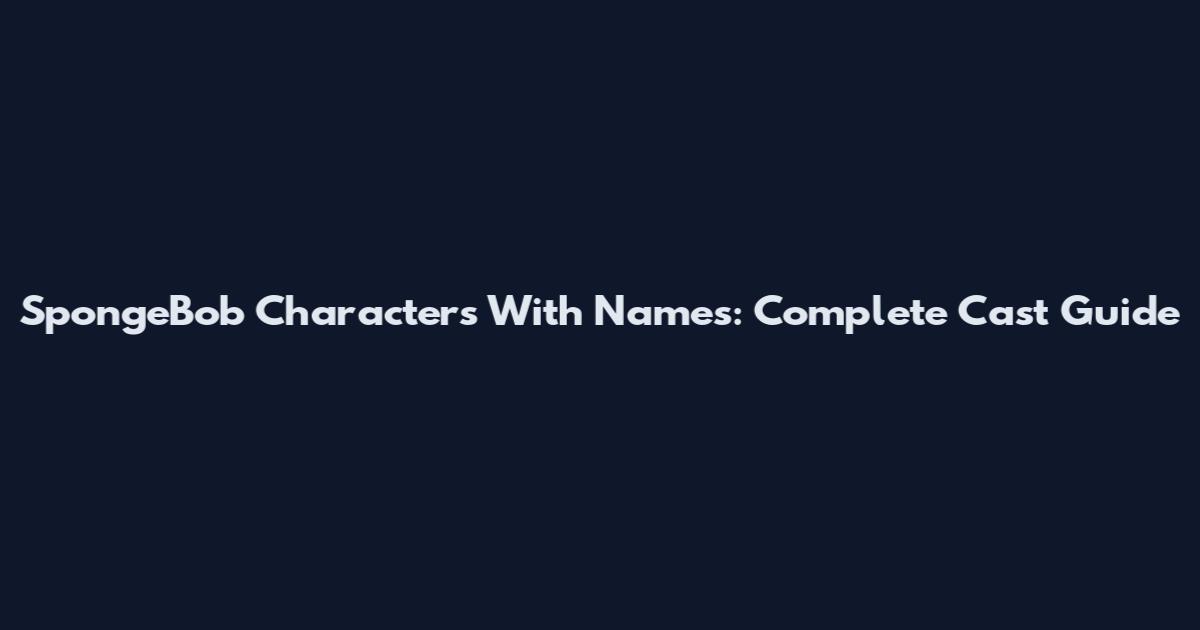 SpongeBob Characters With Names: Complete Cast Guide