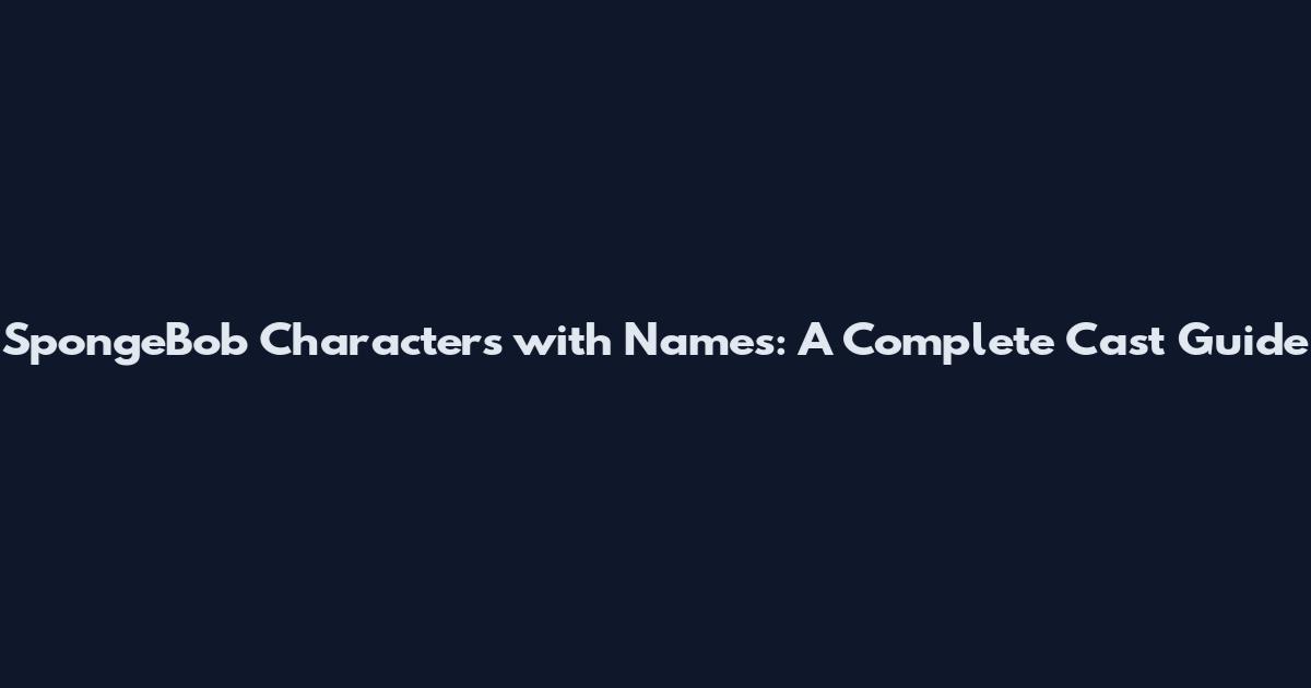 SpongeBob Characters with Names: A Complete Cast Guide