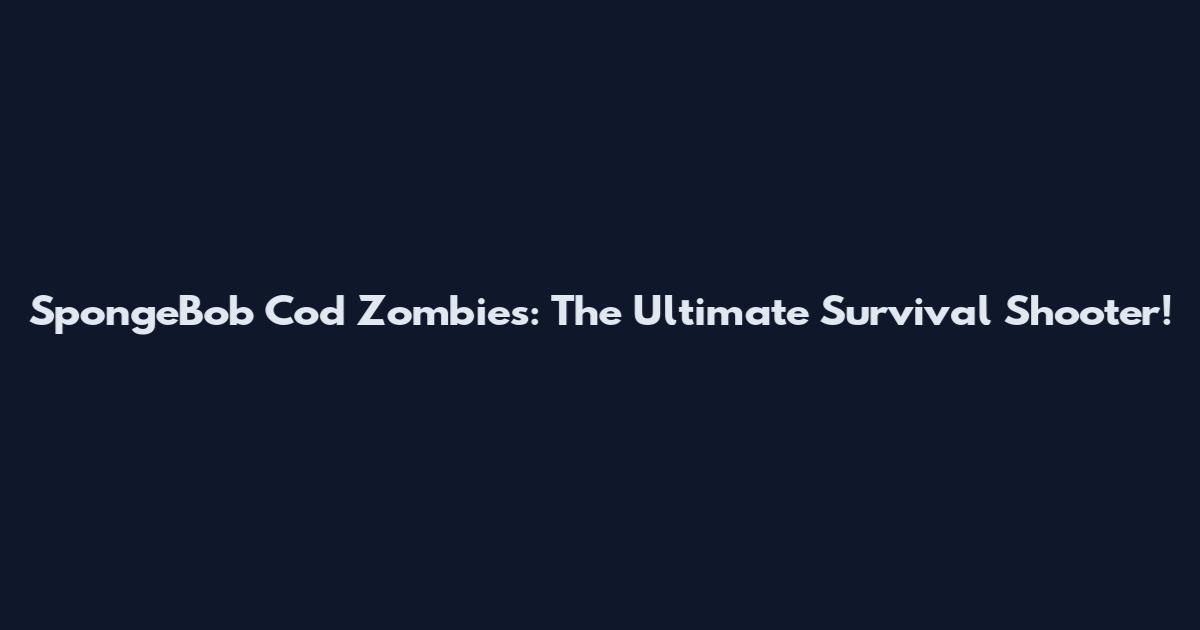 SpongeBob Cod Zombies: The Ultimate Survival Shooter!