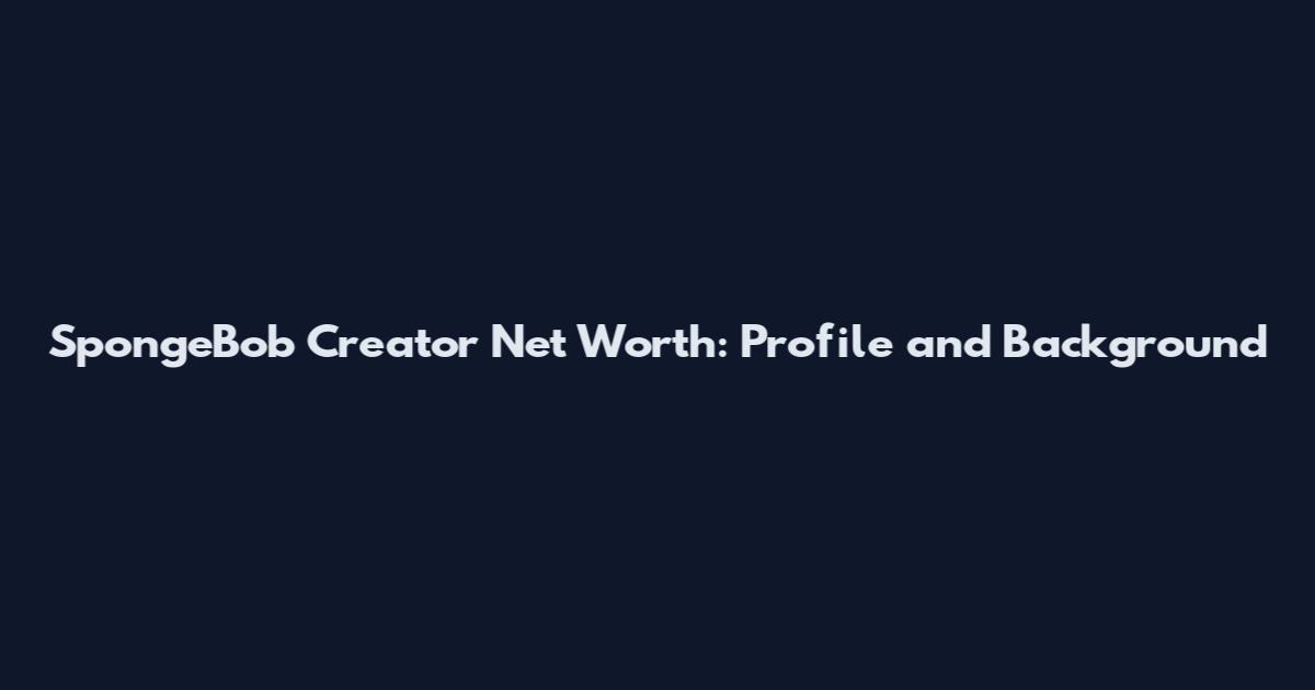 SpongeBob Creator Net Worth: Profile and Background