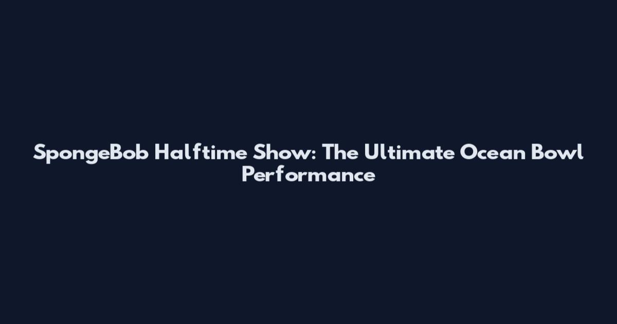 SpongeBob Halftime Show: The Ultimate Ocean Bowl Performance