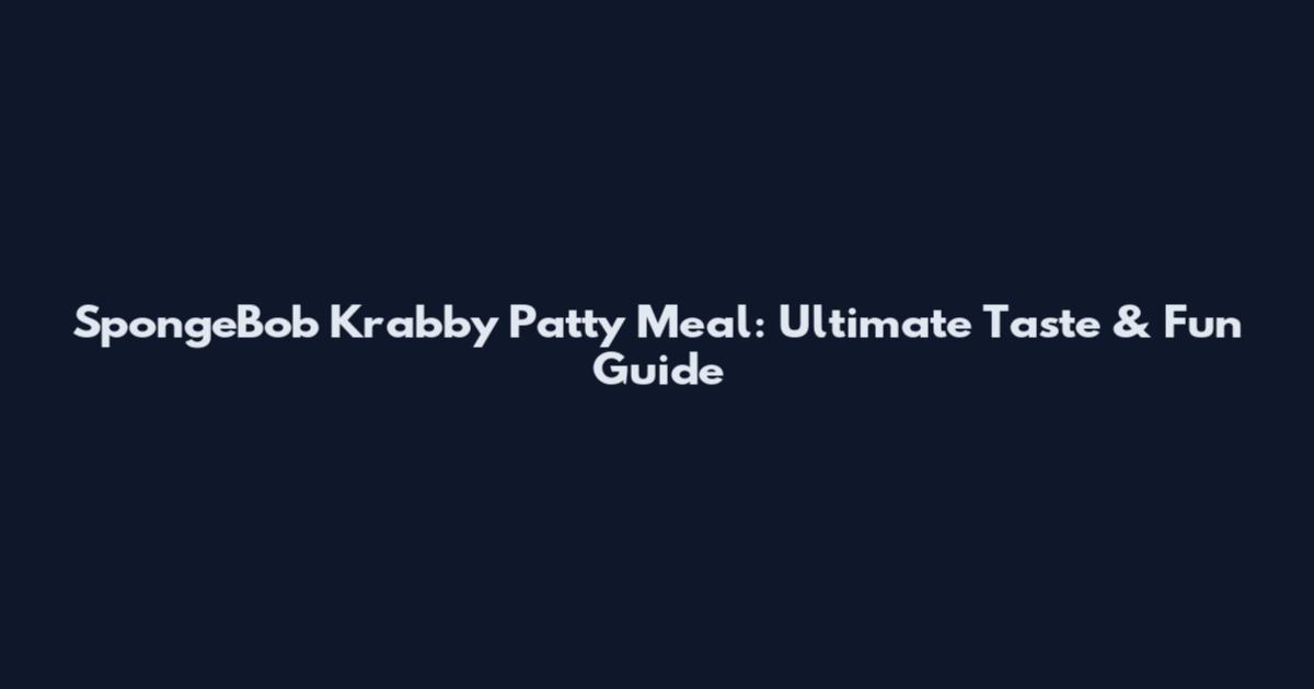 SpongeBob Krabby Patty Meal: Ultimate Taste & Fun Guide