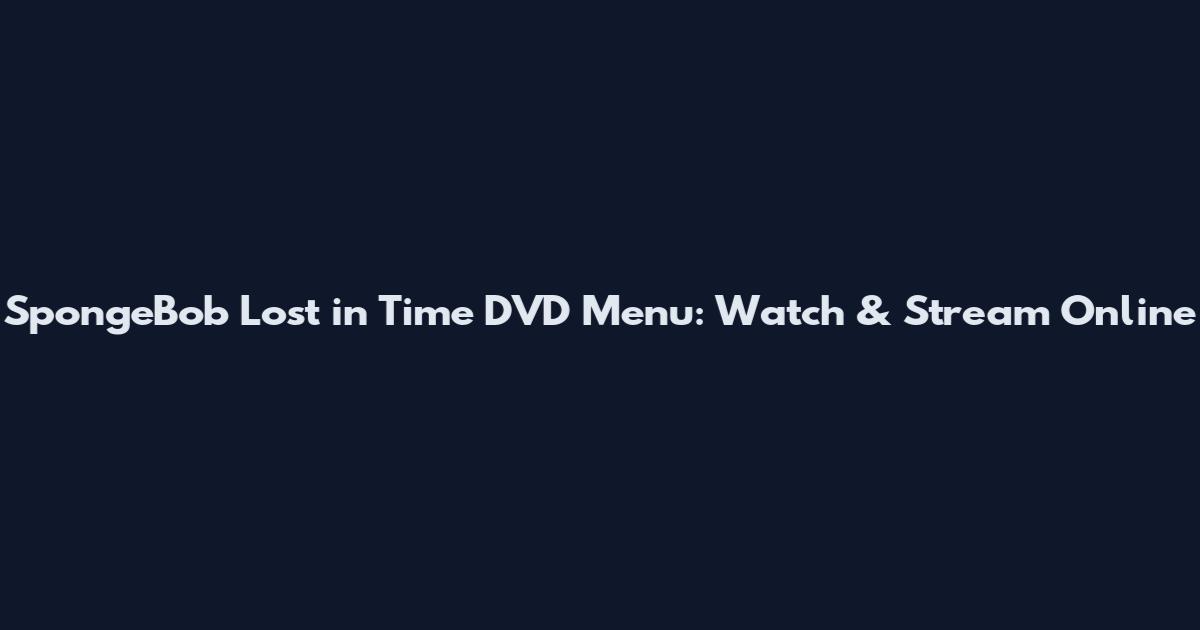SpongeBob Lost in Time DVD Menu: Watch & Stream Online