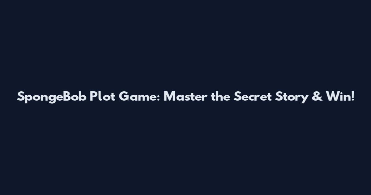 SpongeBob Plot Game: Master the Secret Story & Win!